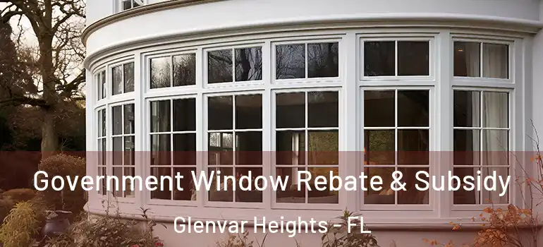 Government Window Rebate & Subsidy Glenvar Heights - FL