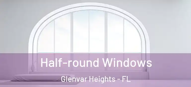 Half-round Windows Glenvar Heights - FL