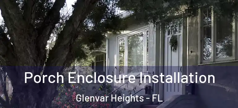 Porch Enclosure Installation Glenvar Heights - FL
