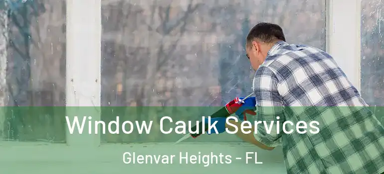 Window Caulk Services Glenvar Heights - FL