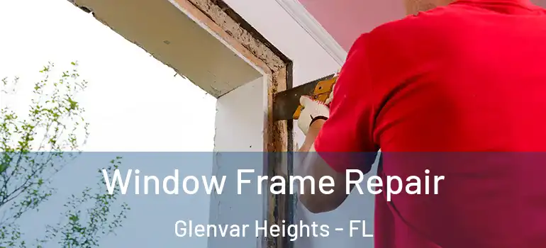 Window Frame Repair Glenvar Heights - FL