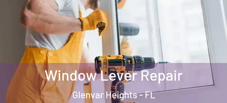 Window Lever Repair Glenvar Heights - FL