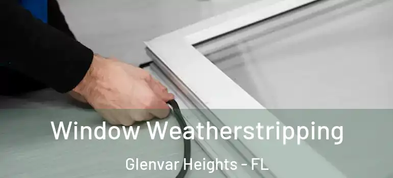 Window Weatherstripping Glenvar Heights - FL